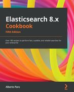 Elasticsearch 8.x Cookbook - Fifth Edition: Over 180 recipes to perform fast, scalable, and reliable searches for your enterprise (en Inglés)