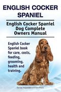 English Cocker Spaniel. English Cocker Spaniel dog Complete Owners Manual. English Cocker Spaniel Book for Care, Costs, Feeding, Grooming, Health and Training. (en Inglés)