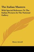 the italian masters: with special reference to the italian pictures in the national gallery