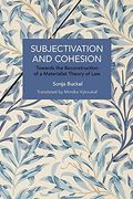 Subjectivation and Cohesion: Towards the Reconstruction of a Materialist Theory of law (Historical Materialism) (en Inglés)