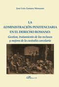 La Administración Penitenciaria en el Derecho Romano. Gestión, Tratamiento de los Reclusos y Mejora de la Custodia Carcelaria (in Spanish)