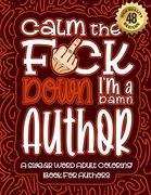 Calm The F*ck Down I'm an author: Swear Word Coloring Book For Adults: Humorous job Cusses, Snarky Comments, Motivating Quotes & Relatable author Refl (en Inglés)
