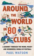 Around the World in 80 Clubs. A Journey Through the Weird, Wacky and Wonderful World of Football