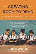 Creating Room to Read: A Story of Hope in the Battle for Global Literacy 