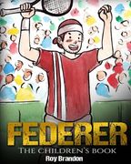 Federer: The Children'S Book. Fun Illustrations. Inspirational and Motivational Life Story of Roger Federer- one of the Best Tennis Players in History. (Sports Book for Kids) 