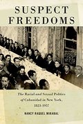 Suspect Freedoms: The Racial and Sexual Politics of Cubanidad in new York, 1823-1957 (Culture, Labor, History)