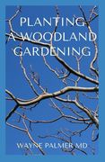 Planting a Woodland Gardening: An Ultimate Guide To Designing and Planting Of Woodland (en Inglés)