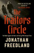 The Traitors Circle. The Rebels Against the Nazis and the Spy Who Betrayed Them