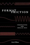 Format Friction: Perspectives on the Shellac Disc (New Material Histories of Music)