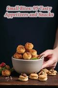 Small Bites: 95 Tasty Appetizers and Snacks (en Inglés)