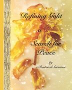Refining Gold - a Search for Peace: by a Restored Survivor