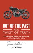 Out of the Past with a Twist of Truth: A Collection of Original True Short Stories with an Application to Life (en Inglés)