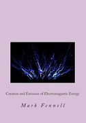 Creation and Emission of Electromagnetic Energy: Mysteries of Electromagnetic Energy: Definitively Solved and Simply Explained (en Inglés)