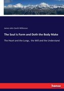 The Soul is Form and Doth the Body Make: The Heart and the Lungs, the Will and the Understand de James John Garth Wilkinson(Hansebooks)