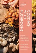Cooking With Mushrooms: An Inspired way to Cook With the World’S Most Versatile Ingredient 