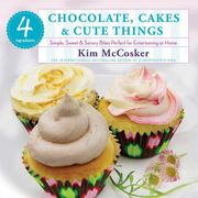4 Ingredients: Chocolate, Cakes & Cute Things: Simple, Sweet & Savory Bites Perfect for Entertaining at Home (en Inglés)
