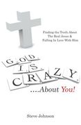 God is Crazy ....About You!: Finding the Truth About The Real Jesus & Falling In Love With Him (en Inglés)