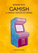 Gamish: A Graphic History of Gaming