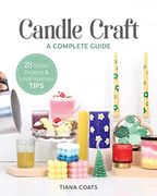 Candle Craft, a Complete Guide: 23 Stylish Projects & Small-Business Tips