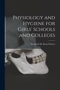Physiology and Hygiene for Girls' Schools and Colleges (en Inglés)