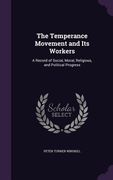 The Temperance Movement and Its Workers: A Record of Social, Moral, Religious, and Political Progress (en Inglés)