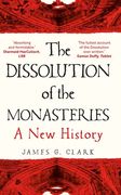 The Dissolution of the Monasteries: A new History 