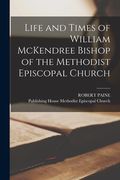 Life and Times of William McKendree Bishop of the Methodist Episcopal Church (en Inglés)