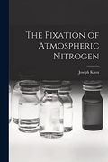 The Fixation of Atmospheric Nitrogen (en Inglés)