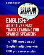 English: Adjectives Fast Track Learning for Spanish Speakers: The 100 most used English adjectives with 800 phrase examples (en Inglés)
