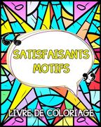 Satisfaisants Motifs Livre de Coloriage: Images Simples et Satisfaisants à Colorier pour se Détendre (in French)