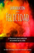 La Revolución de la Felicidad: 5 Razones para retomar el control de tu vida