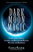 Dark Moon Magic: Supernatural Spells, Charms, and Rituals for Health, Wealth, and Happiness (en Inglés)