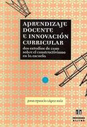 aprendizaje docente e innovación curricular. dos estudios de caso sobre el constructivismo en la escuela