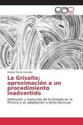 La Grisalla; aproximación a un procedimiento inadvertido: Definición y evolución de la Grisalla en la Pintura y su adaptación a otras técnicas (Spanish Edition)