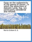 essay on the authenticity of the poems of ossian: in which the objections of malcolm laing, esq. ar (en Inglés)