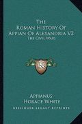 the roman history of appian of alexandria v2: the civil wars