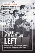 The Rise of the Arab American Left: Activists, Allies, and Their Fight against Imperialism and Racism, 1960s-1980s (en Inglés)