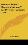Memoria Sobre el Maguey Mexicano y sus Diversos Productos (1864) (in Spanish)
