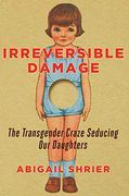 Irreversible Damage: The Transgender Craze Seducing our Daughters (en Inglés)