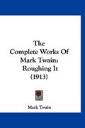 the complete works of mark twain: roughing it (1913)