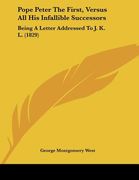 pope peter the first, versus all his infallible successors: being a letter addressed to j. k. l. (1829) (en Inglés)