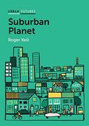 Suburban Planet: Making the World Urban from the Outside In (Urban Futures) (en Inglés)