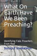What On Earth Have We Been Preaching?: What On Earth Have You Been Hearing? (en Inglés)