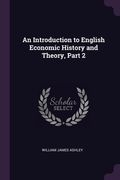 An Introduction to English Economic History and Theory, Part 2 (en Inglés)