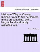 history of wayne county, indiana, from its first settlement to the present time; with ... biographical and family sketches, etc. (en Inglés)