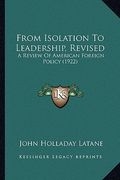 from isolation to leadership, revised: a review of american foreign policy (1922) (en Inglés)