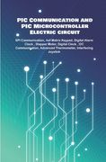 PIC Communication and PIC Microcontroller Electric circuit Projects Handson: SPI Communication, 4x4 Matrix Keypad, Digital Alarm Clock, Stepper Motor, (en Inglés)