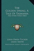 the golden spring, a tale of tasmania: and other poems (1865) (en Inglés)