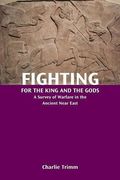Fighting for the King and the Gods: A Survey of Warfare in the Ancient Near East (Resources for Biblical Study)