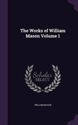 The Works of William Mason Volume 1 (en Inglés)